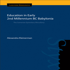 Alexandra Kleinerman - Education in Early 2nd Millennium BC Babylonia. The Sumerian Epistolary Miscellany (Cuneiform Monographs)